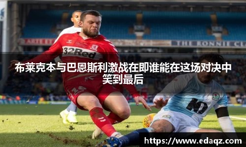布莱克本与巴恩斯利激战在即谁能在这场对决中笑到最后